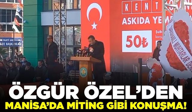 Özgür Özel'den Manisa'da miting gibi konuşma!