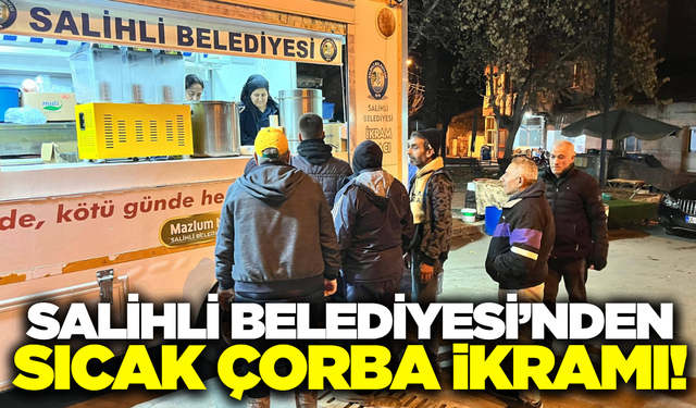 Salihli Belediyesi’nden vatandaşa sıcak çorba ikramı!