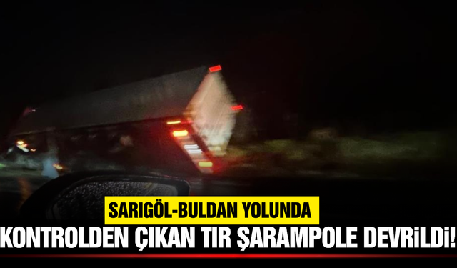 Sarıgöl-Buldan yolunda tır şarampole devrildi!