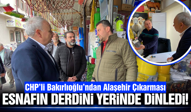 CHP’li Bakırlıoğlu’ndan Alaşehir çıkarması: "Esnafımızın alın terinin yanındayız"