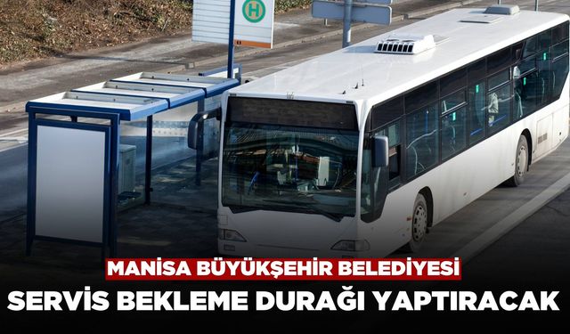 Manisa Büyükşehir Belediyesi Servis Bekleme Durağı Yaptıracak