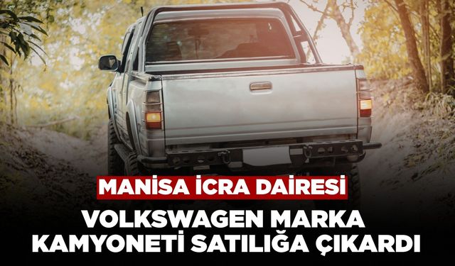 Manisa İcra Dairesi Volkswagen Marka Kamyoneti Satılığa Çıkardı