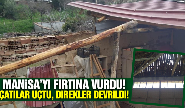 Manisa'da şiddetli fırtına çatıları uçurdu!