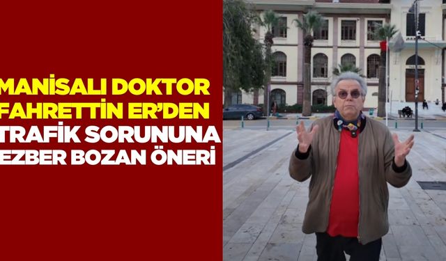 Manisalı Doktor Er'den trafiğe çözüm yolu!