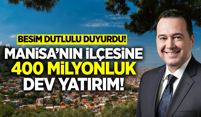 Manisa'nın ilçesine tarihinin en büyük yatırımı geliyor!