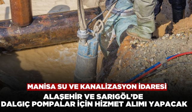 MASKİ, Alaşehir ve Sarıgöl’de Dalgıç Pompalar İçin Hizmet Alımı Yapacak