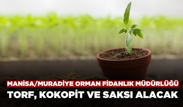 Manisa/Muradiye Orman Fidanlık Müdürlüğü Torf,Kokopit ve Saksı Satın Alacak