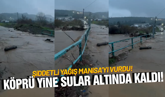 Aynı manzara, aynı isyan: Manisa'da köprü yine sular altında!