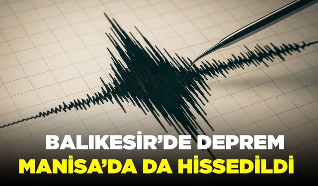 Bayram sabahı Balıkesir’de Deprem: Manisa’da da Hissedildi