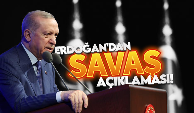 Cumhurbaşkanı Erdoğan'dan 'Savaş' açıklaması!