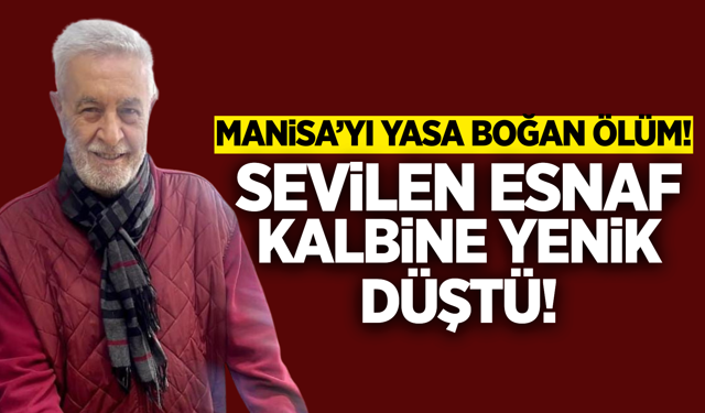 Manisa Çarşı Esnafının Acı Günü: Hüseyin Taylan Hayatını Kaybetti