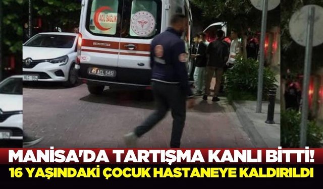 Manisa'da bıçaklı kavga: 16 yaşındaki genç yaralandı