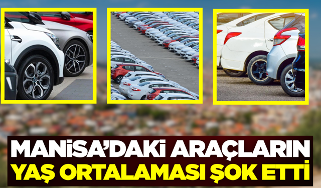 Manisa'daki Araçların Yaş Ortalaması Şaşırttı