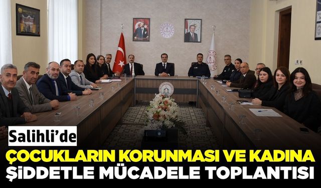 Salihli'de çocuk ve kadınların güvenliği için kurumlar bir araya geldi!