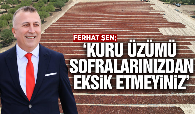 Tariş Başkanı Şen: "Kuru üzüm sofraların vazgeçilmezi olmalı"