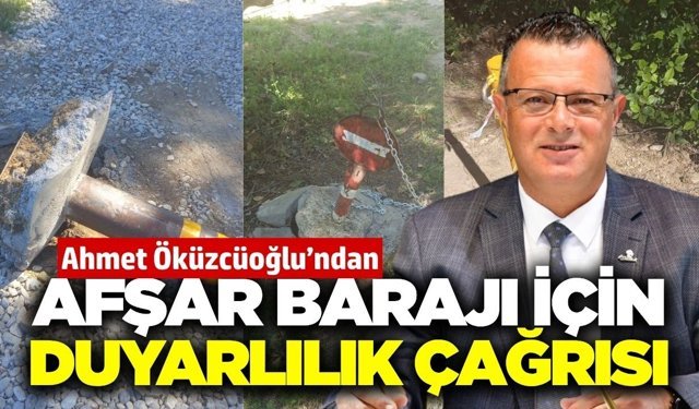 Başkan Öküzcüoğlu'ndan 'Afşar Barajı' için çağrı