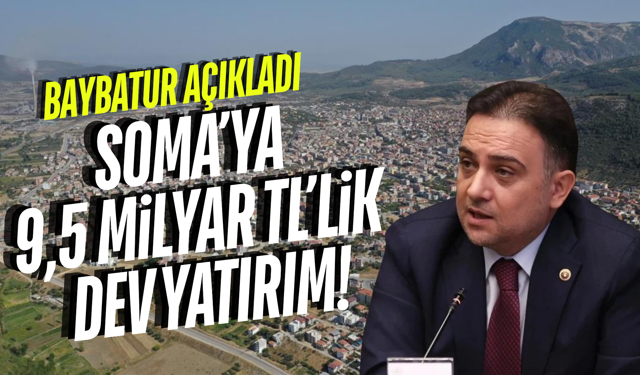 Baybatur açıkladı: Soma'da 19 yılda 202 proje hayata geçirildi