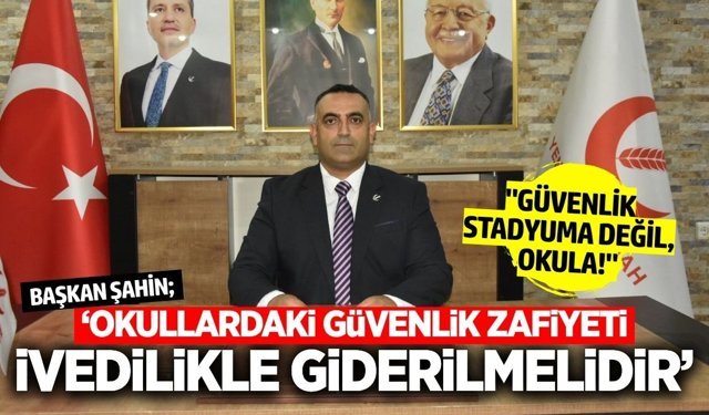 İbrahim Şahin’den Hükümete Çağrı: "Okullarda Güvenlik Bir Tercih Değil, Zorunluluktur!"