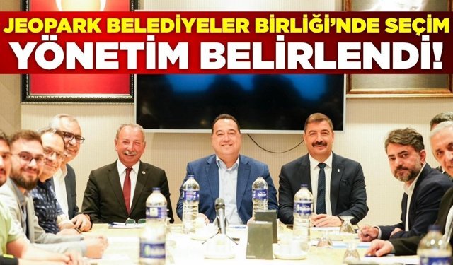 Jeopark Belediyeler Birliği’nde yeni dönem: Görev dağılımı belli oldu