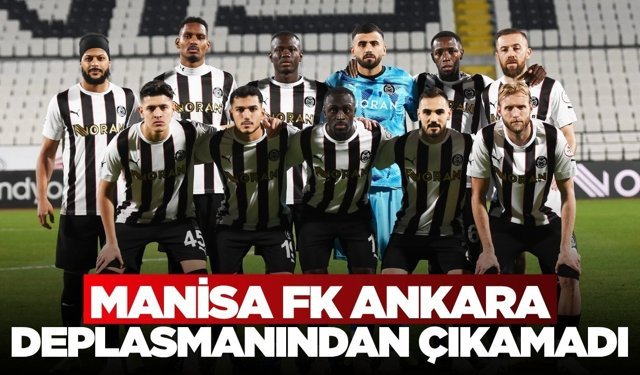 Manisa FK, Ankara deplasmanında hem maçı hem de play-off şansını kaybetti