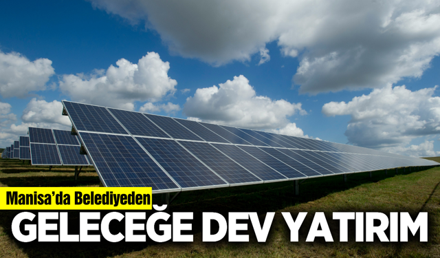 Manisa'nın ilçesinde 108 bin metrekarelik dev GES yatırımı