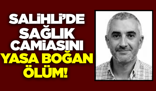 Salihli'de sağlık camiasının acı kaybı!