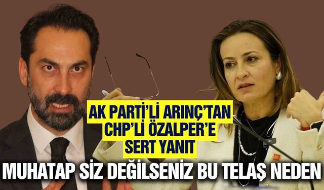 AK Partili Arınç’tan CHP'li Özalper’e Sert Tepki: "Muhatap Siz Değilseniz Bu Telaş Neden?"