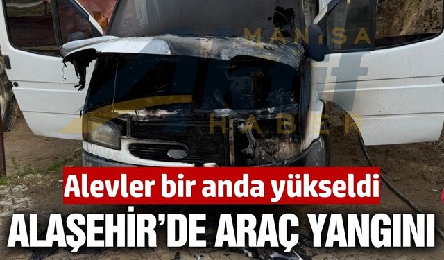 Alaşehir'de park halindeki kamyonet alev aldı