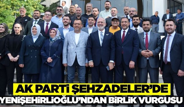 Yenişehirlioğlu Şehzadeler’de konuştu: “Geçmişe vefa, geleceğe selam”
