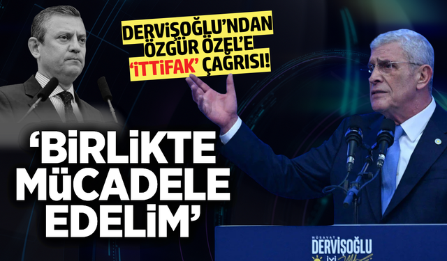 Dervişoğlu'ndan Özgür Özel'e 'ittifak' çağrısı
