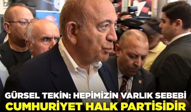 Tekin: "Hepimizin varlık sebebi Cumhuriyet Halk Partisidi"