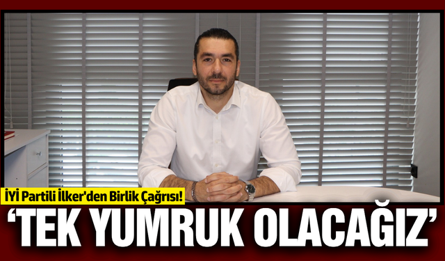 İYİ Partili Hüseyin Alp İlker'den "Birlik ve Beraberlik" mesajı