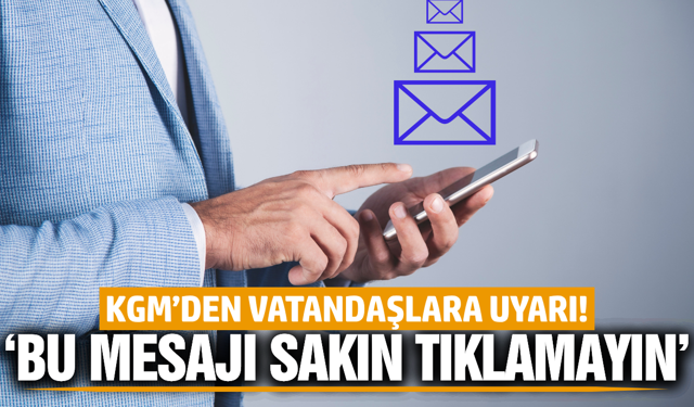 KGM’den kritik uyarı: "Bu mesajlara sakın kanmayın!"