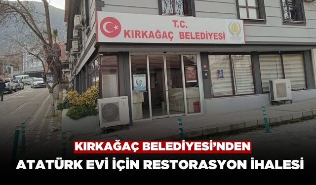 Kırkağaç Belediyesi’nden Atatürk Evi İçin Restorasyon İhalesi