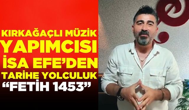 Kırkağaçlı Müzik Yapımcısı İsa Efe’den Tarihe Yolculuk: “Fetih 1453”
