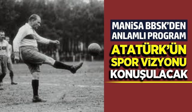Manisa’da Atatürk’ün spor anlayışı akademik konferansta ele alınacak
