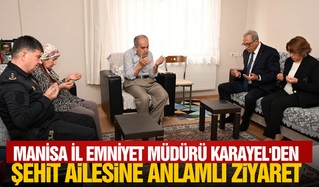 Manisa İl Emniyet Müdürü Karayel Göreve Şehit Ailesini Ziyaret Ederek Başladı