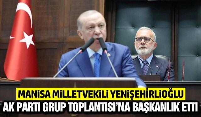 Bahadır Yenişehirlioğlu, AK Parti Grup Toplantısı’nda grup başkanlığı görevini yürüttü