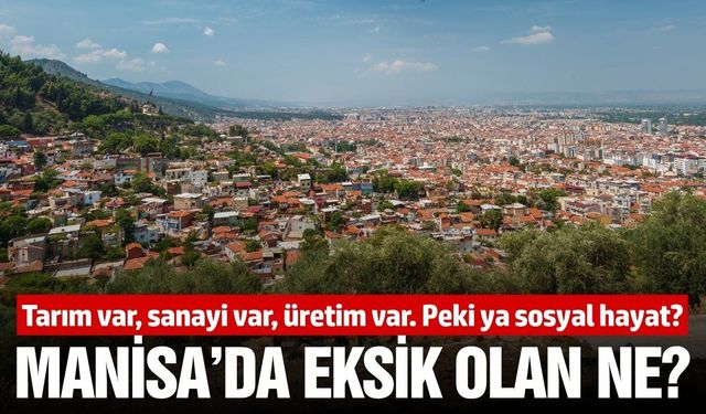 Manisa üretiyor ama şehirleşemiyor
