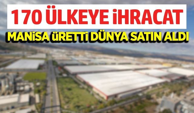Manisa’dan 4 ayda 1,5 milyar dolarlık ihracat