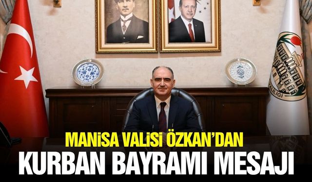 Manisa Valisi Özkan: “Bayramlar Kardeşlik ve Paylaşma Günleridir”
