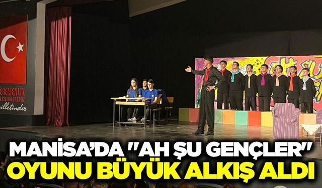 Manisa'da sahne gençlerin: 'Ah Şu Gençler' büyük beğeni aldı