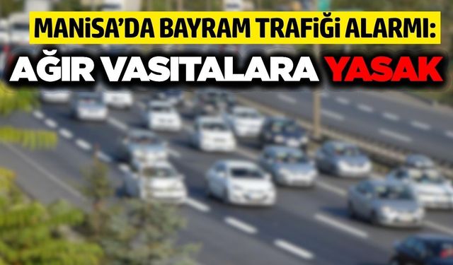 Manisa’da bayram öncesi kritik trafik kararı açıklandı
