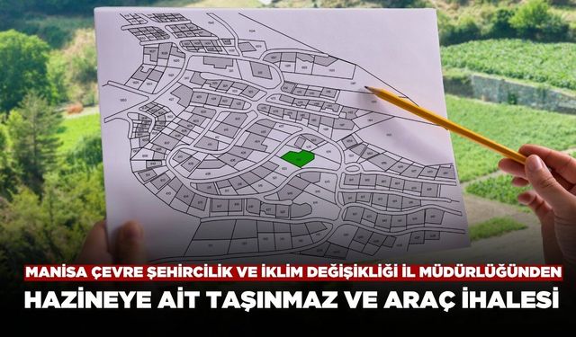 Manisa Çevre, Şehircilik ve İklim Değişikliği İl Müdürlüğü’nden Hazineye Ait Taşınmaz ve Araç İhalesi