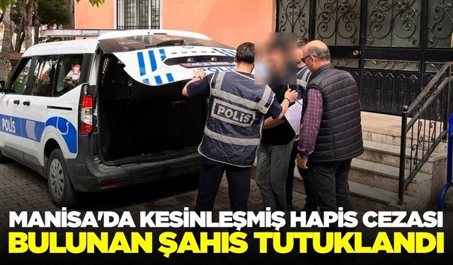 Manisa'da polisler yakaladı: Kesinleşmiş hapis cezası vardı