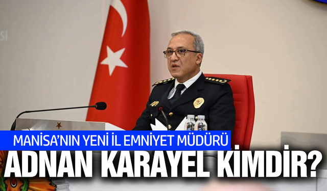 Manisa'nın yeni il emniyet müdürü Adnan Karayel kimdir?