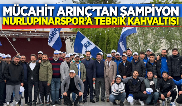Mücahit Arınç’tan Şampiyon Nurlupınarspor’a Tebrik Kahvaltısı