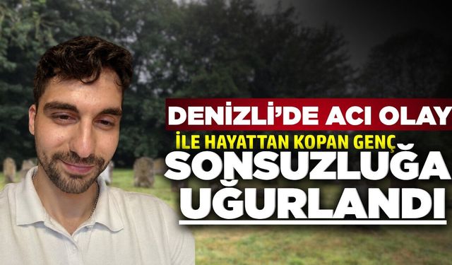 Denizli'de feci olay: 25 yaşındaki genç hayatını kaybetti