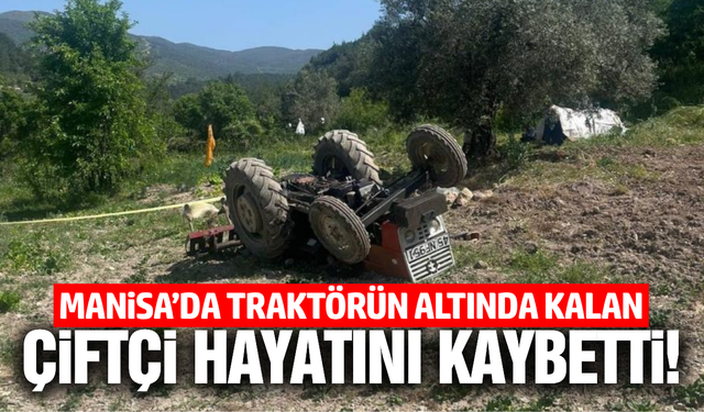 Manisa'da traktör kazası yine can aldı!