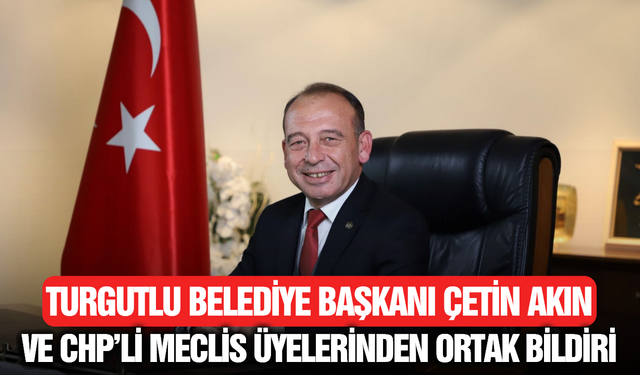 Turgutlu Belediye Başkanı Çetin Akın ve CHP Meclis Üyelerinden Ortak Açıklama